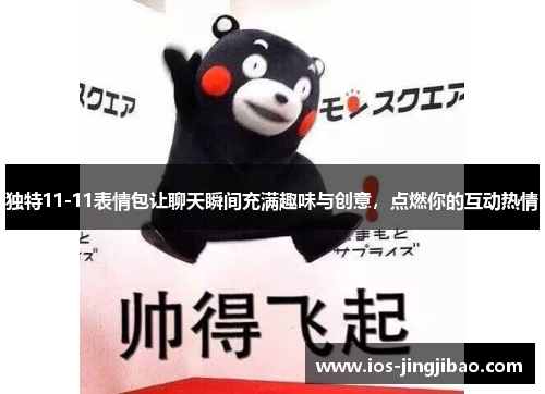 独特11-11表情包让聊天瞬间充满趣味与创意，点燃你的互动热情