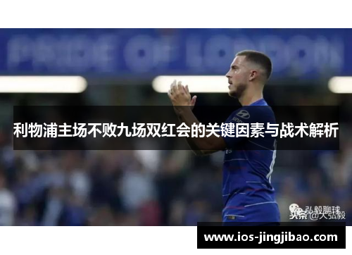 利物浦主场不败九场双红会的关键因素与战术解析 利物浦主场不败九场双红会的关键因素与战术解析