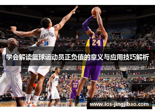 学会解读篮球运动员正负值的意义与应用技巧解析