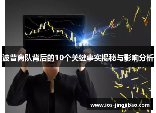 波普离队背后的10个关键事实揭秘与影响分析 波普离队背后的10个关键事实揭秘与影响分析