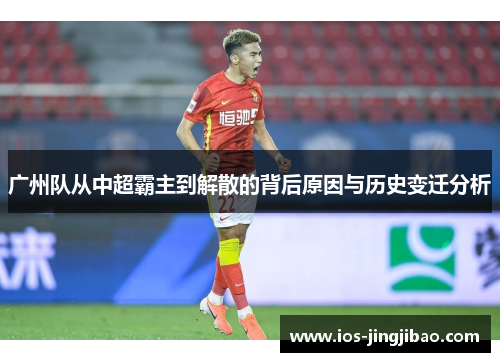 广州队从中超霸主到解散的背后原因与历史变迁分析 广州队从中超霸主到解散的背后原因与历史变迁分析