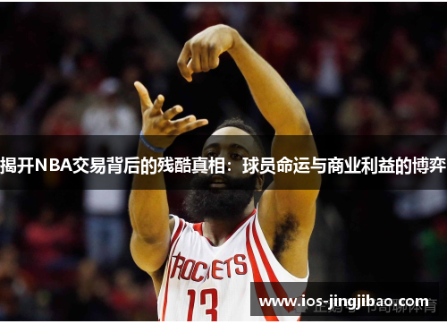 揭开NBA交易背后的残酷真相:球员命运与商业利益的博弈 揭开NBA交易背后的残酷真相:球员命运与商业利益的博弈