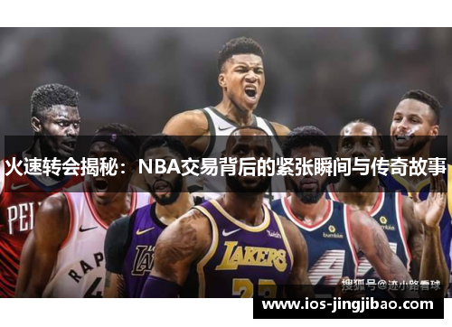 火速转会揭秘:NBA交易背后的紧张瞬间与传奇故事 火速转会揭秘:NBA交易背后的紧张瞬间与传奇故事