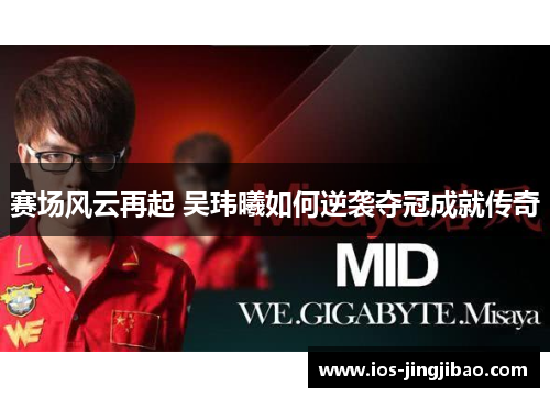 赛场风云再起 吴玮曦如何逆袭夺冠成就传奇