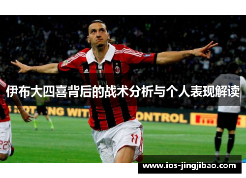 伊布大四喜背后的战术分析与个人表现解读 伊布大四喜背后的战术分析与个人表现解读