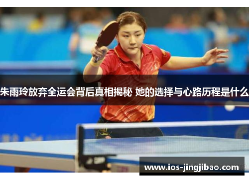 朱雨玲放弃全运会背后真相揭秘 她的选择与心路历程是什么 朱雨玲放弃全运会背后真相揭秘 她的选择与心路历程是什么