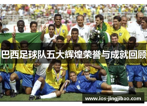 巴西足球队五大辉煌荣誉与成就回顾
