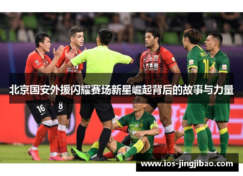 北京国安外援闪耀赛场新星崛起背后的故事与力量