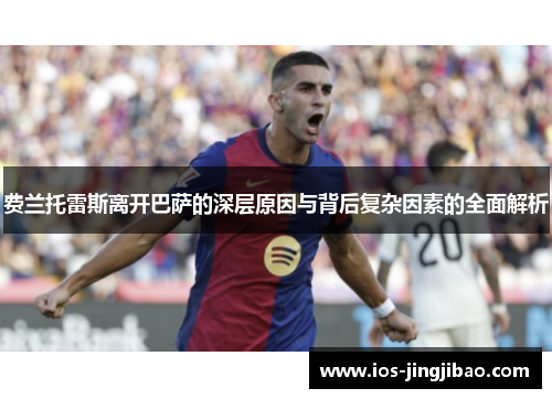 费兰托雷斯离开巴萨的深层原因与背后复杂因素的全面解析