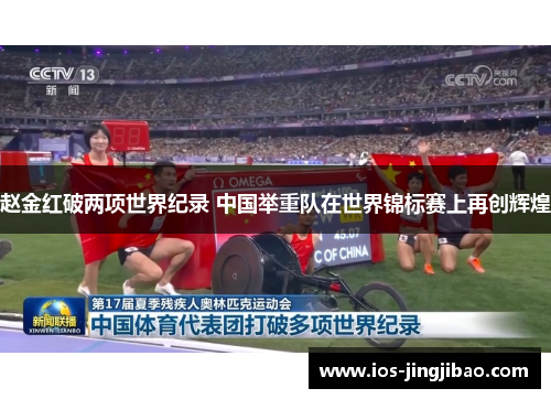 赵金红破两项世界纪录 中国举重队在世界锦标赛上再创辉煌