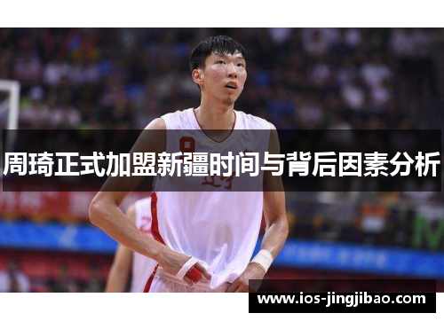 周琦正式加盟新疆时间与背后因素分析